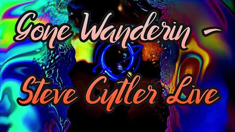Gone Wanderin -Steve Cutler