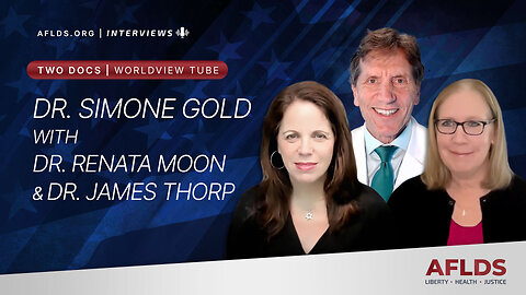 Two Docs Worldview Tube - Dr. Simone Gold with Dr. Renata Moon and Dr. James Thorp