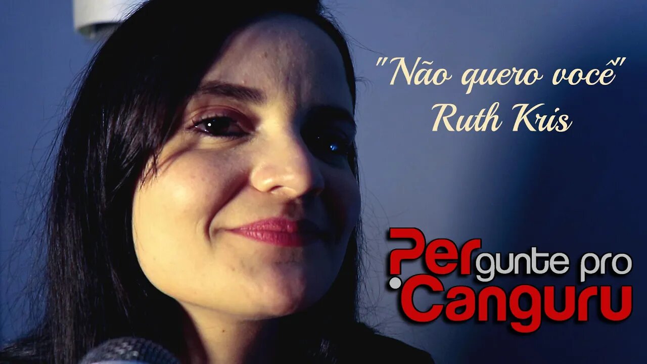 "Não quero você" Ruth Kris - PERgunte pro CANGURU