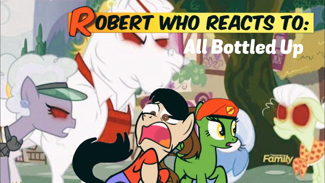 Robert Who Reacts to: MLP fim Season 7 Episode 2 All Bottled Up