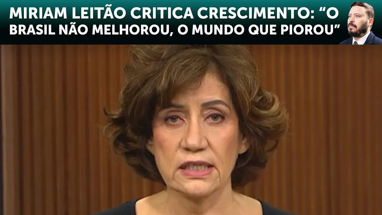 Miriam Leitão critica o crescimento: “O Brasil não melhorou, o mundo que piorou”