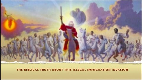 THE BIBLICAL TRUTH ABOUT THIS ILLEGAL IMMIGRATION INVASION