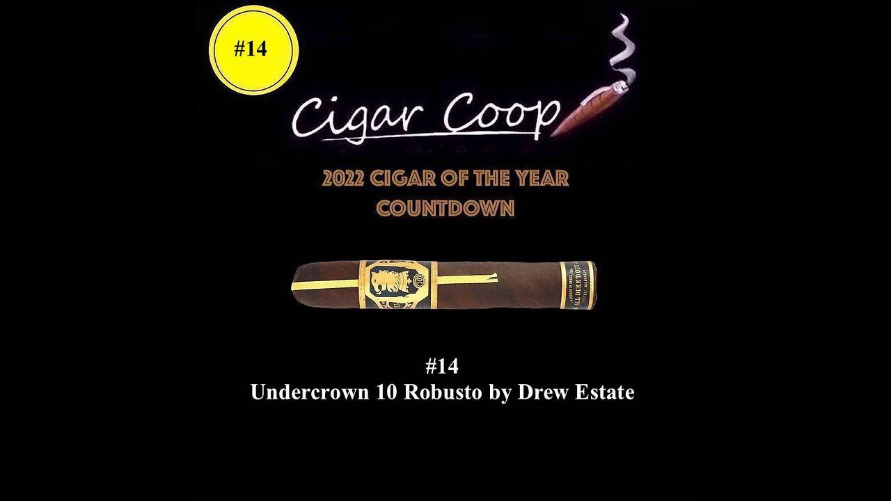 2022 Cigar of the Year Countdown (Coop’s List): #14 - Undercrown 10 Robusto by Drew Estate