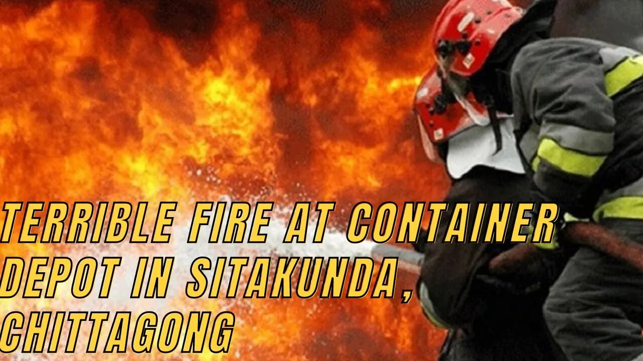 চট্টগ্রামে কনটেইনার ডিপোতে ভয়াবহ আগুন || Fire At Container Depot In Chittagong @Sojib bd online