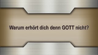 Warum erhört dich denn GOTT nicht?