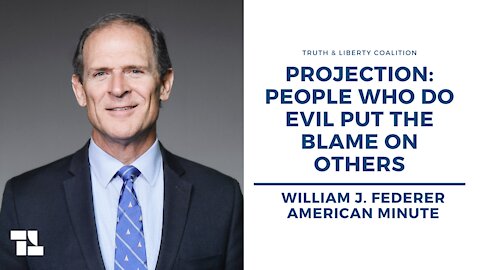 William J. 'Bill' Federer: People Who Do Evil Put the Blame on Others Through Projection