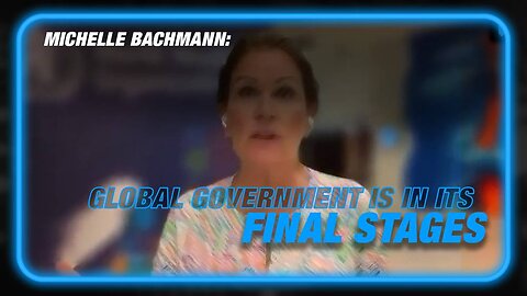 Michelle Bachmann: Global Government Is In Its Final Stages