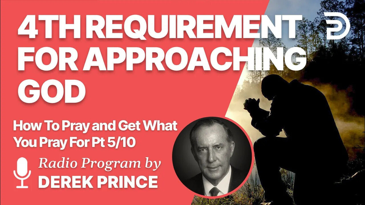 How To Pray and Get What You Pray For 5 of 10 - Fourth Requirement for Approaching God