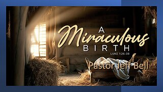 “A Miraculous Birth” by Pastor Jeff Bell