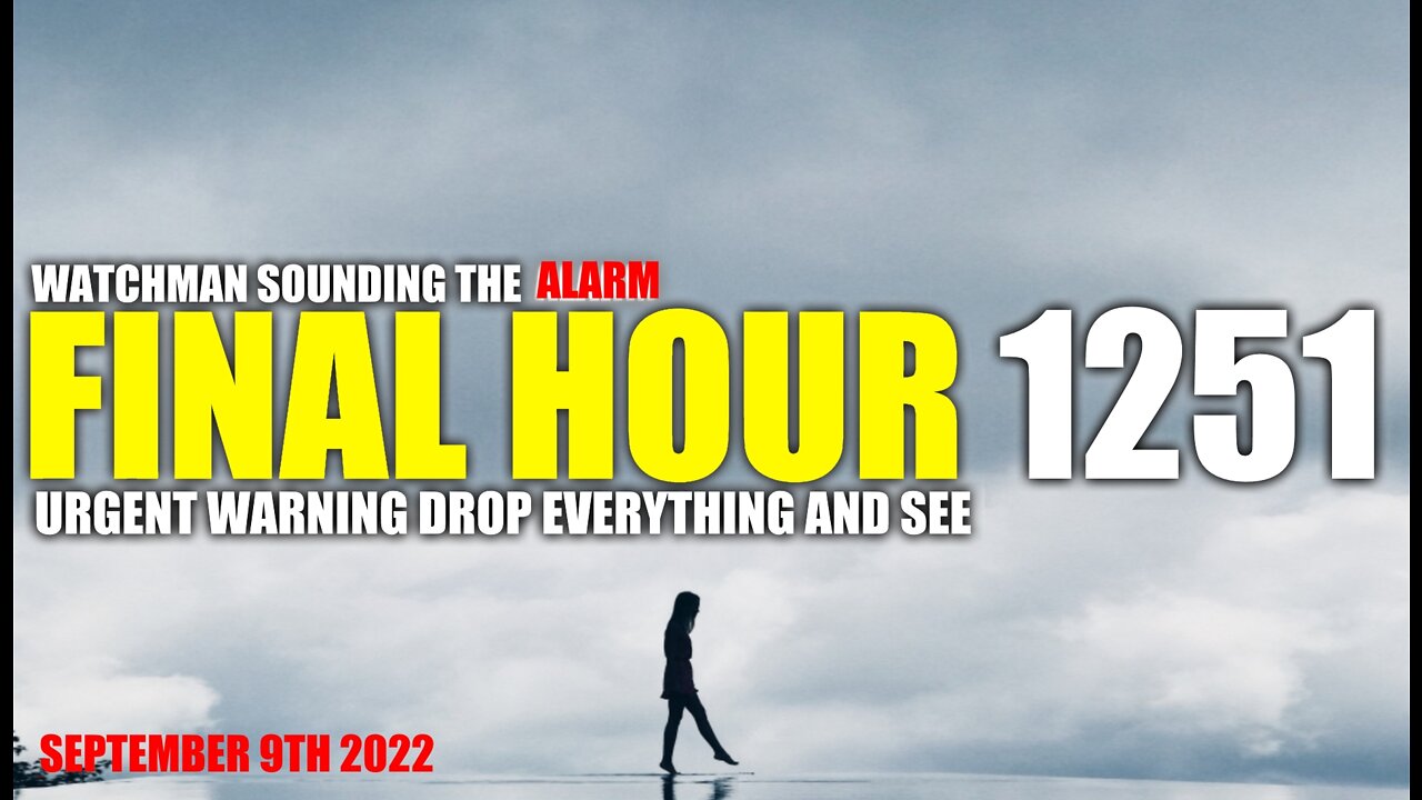 FINAL HOUR 1251 - URGENT WARNING DROP EVERYTHING AND SEE - WATCHMAN SOUNDING THE ALARM