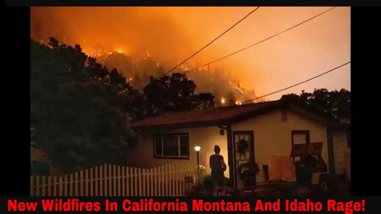 New Wildfires In California And Montana Rage Uncontrolled!