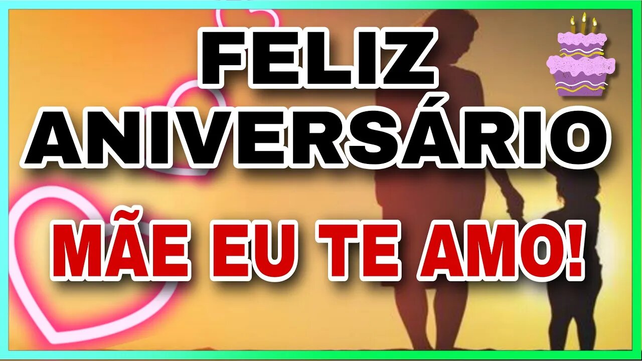 LINDA MENSAGEM DE FELIZ ANIVERSÁRIO MÃE EU TE AMO!