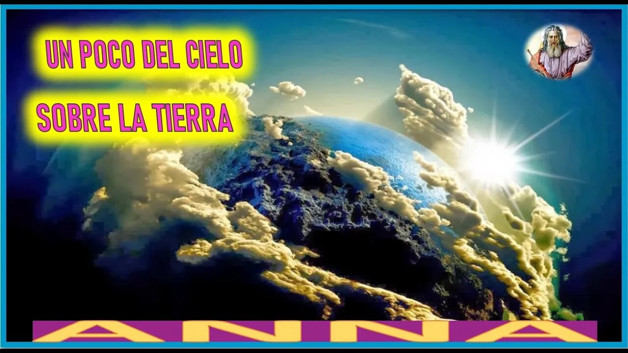 UN POCO DEL CIELO SOBRE LA TIERRA - MENSAJE DE DIOS PADRE A ANNA