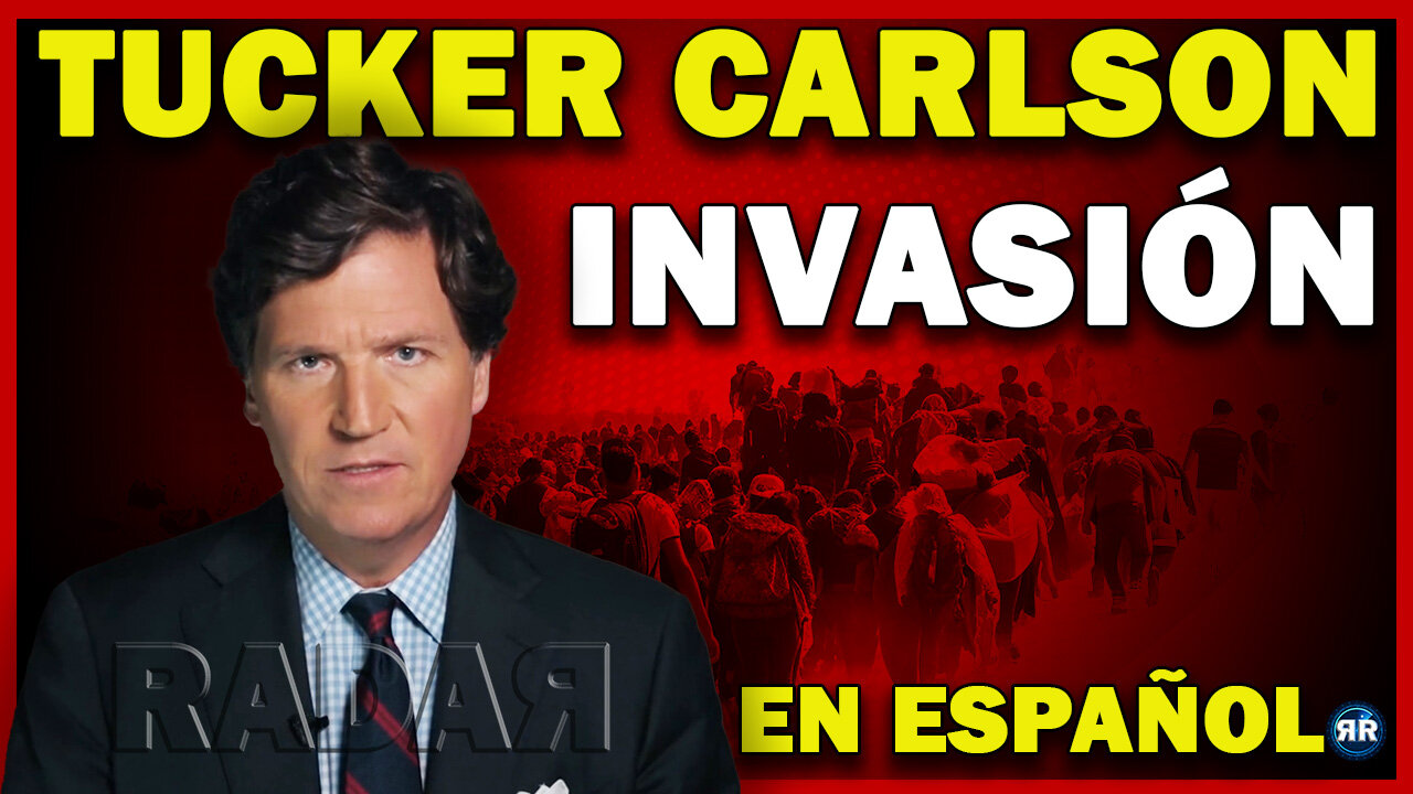 Tucker Carlson - Esto Es Una Invasión