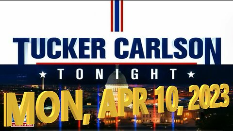 Tucker Carlson 04-10-2023