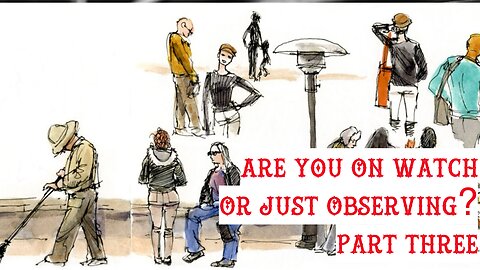 Are You Watching Or Just Observing Part Three