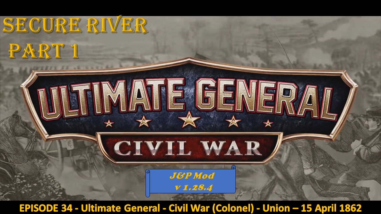 EPISODE 34 - Ultimate General - Civil War (Colonel) - Union - Secure River - 15 April 1862