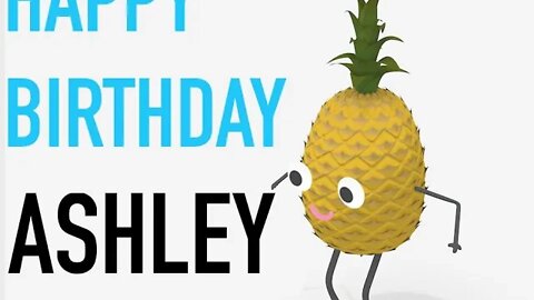 Happy Birthday ASHLEY! - PINEAPPLE Birthday Song