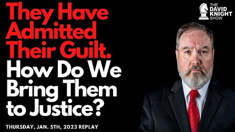 They've Admitted Their Guilt. How Do We Bring Them to Justice? | The David Knight Show