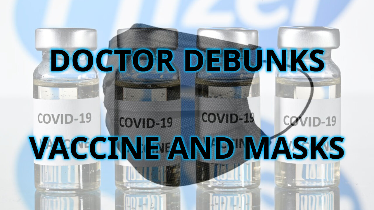 COVID: Doctor Debunks Masks & Vaccine