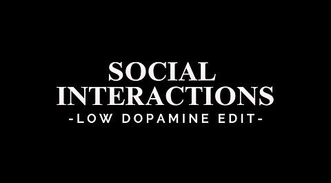 SOCIAL INTERACTIONS - LOW DOPAMINE EDIT