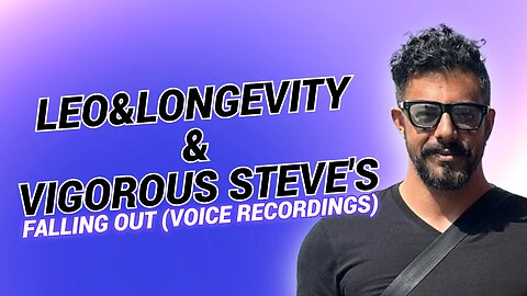 Leo and Longevity and Vigorous Steve's falling out (Voice Recordings)