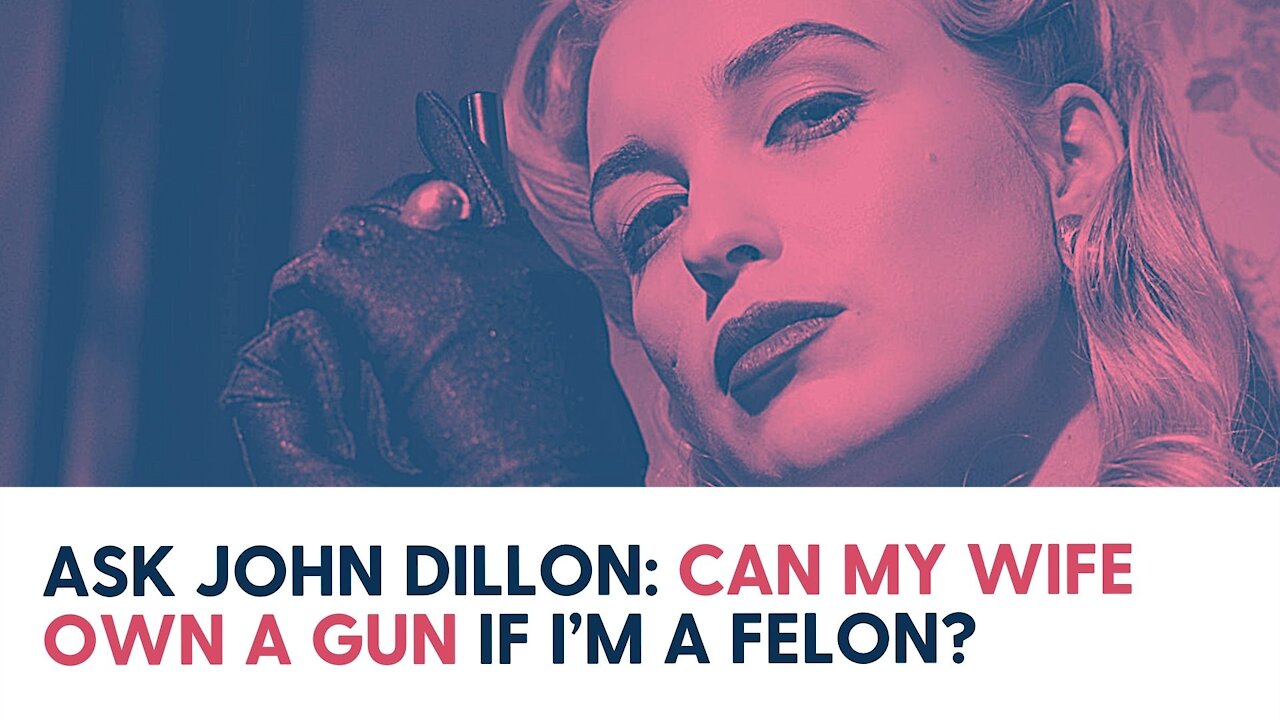 Ask John Dillon: Can my wife own a gun if I’m a felon?