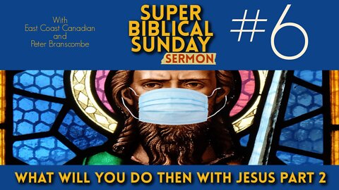 Super Biblical Sunday Sermon #6: What Then Will You Do With Jesus Part 2