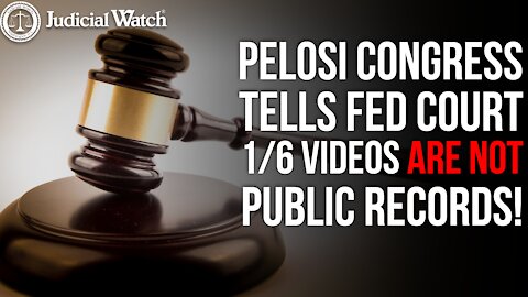 COVER UP: Pelosi Congress Tells Fed Court 1/6 Videos Are NOT Public Records!