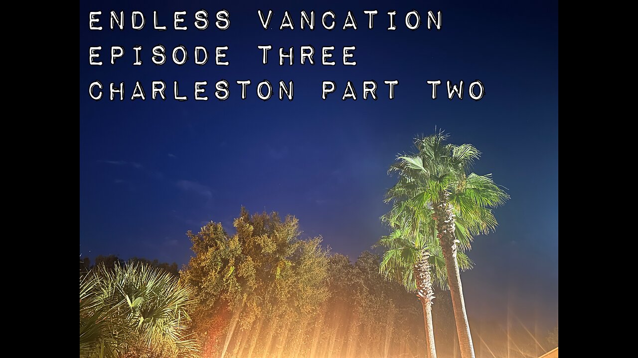 ENDLESS VANCATION EPISODE THREE CHARLESTON SC PART TWO