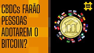 CBDCs irão acelerar a hiperbitcoinização? - [CORTE]