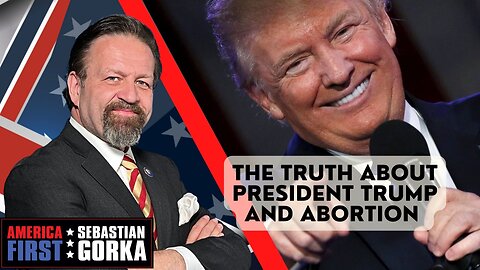 The truth about President Trump and abortion. Sebastian Gorka on AMERICA First