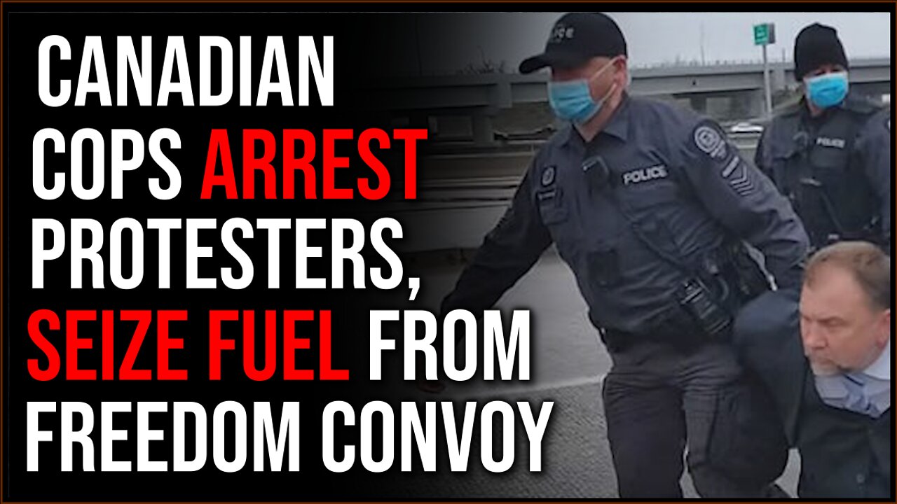 Police ARREST Freedom Convoy Protesters, Seize Fuel, Government Is PANICKING