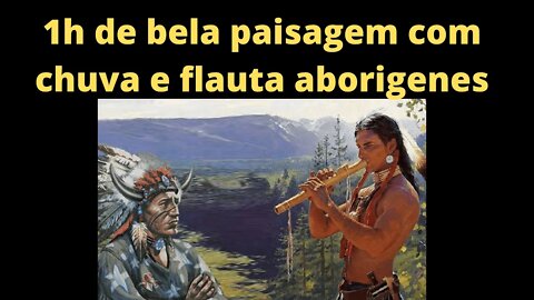 💖🎵1 hora de bela paisagem com chuve e flauta aborígene / 💖🎵1 hour of beautiful scenery