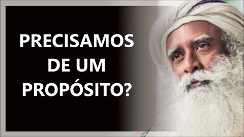 TEMOS DE TER PROPÓSITOS, SADHGURU DUBLADO 2022