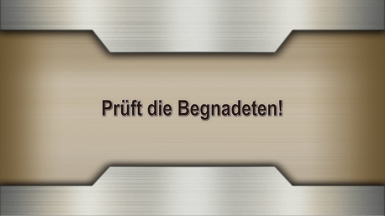 Prüft die Begnadeten!
