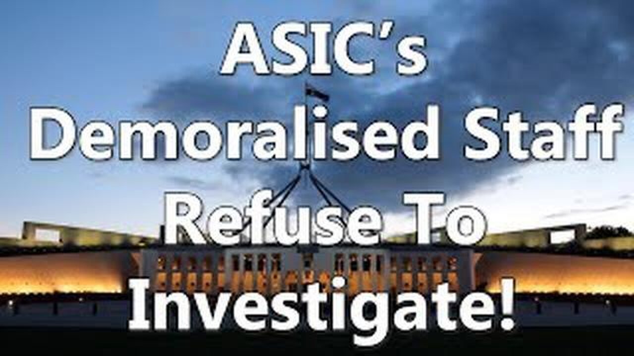 ASIC'S DEMORALISED STAFF REFUSE TO INVESTIGATE!