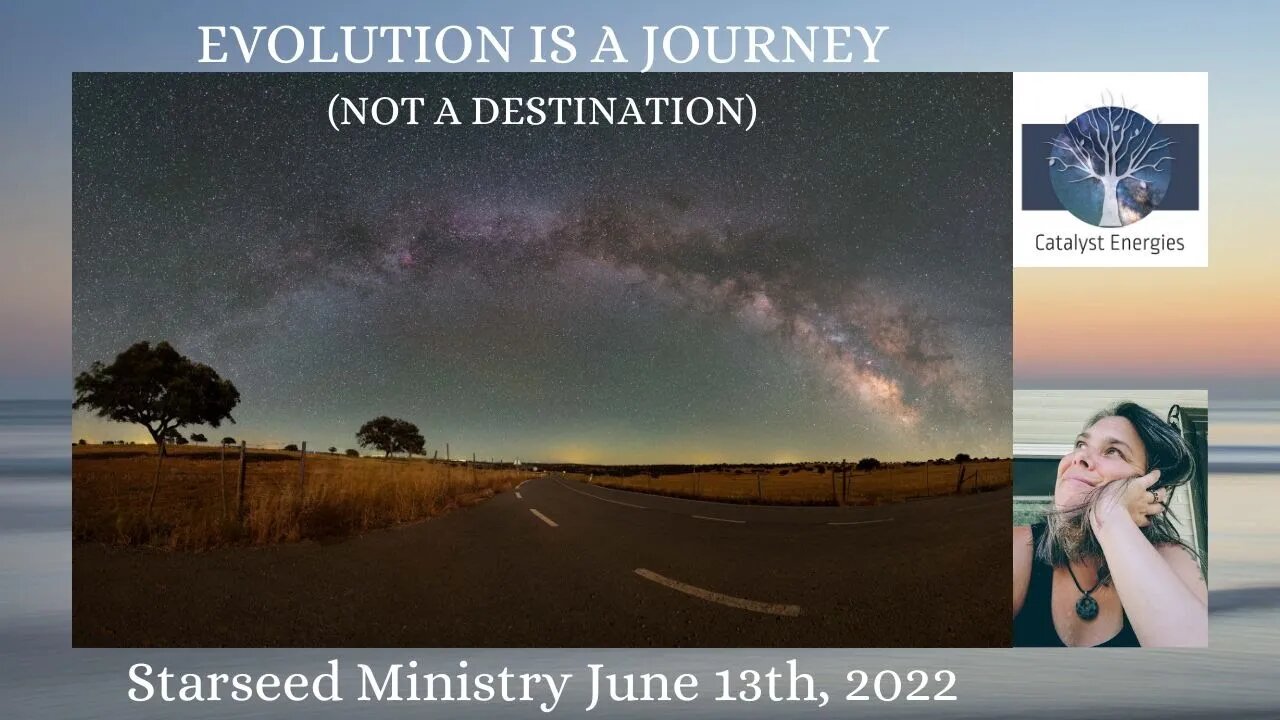 EVOLUTION IS A JOURNEY (Not A Destination) - Starseed Ministry for June 13th. 2022