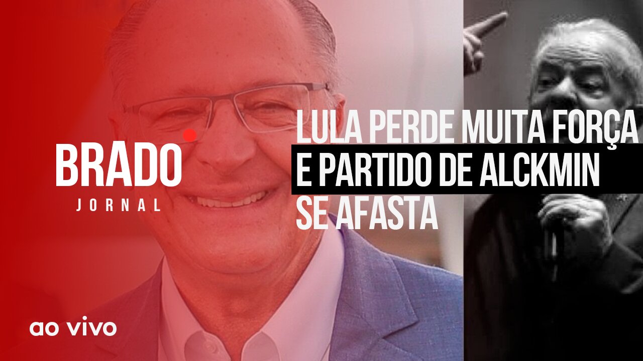 LULA PERDE MUITA FORÇA E PARTIDO DE ALCKMIN SE AFASTA - AO VIVO: BRADO JORNAL - 15/05/2023