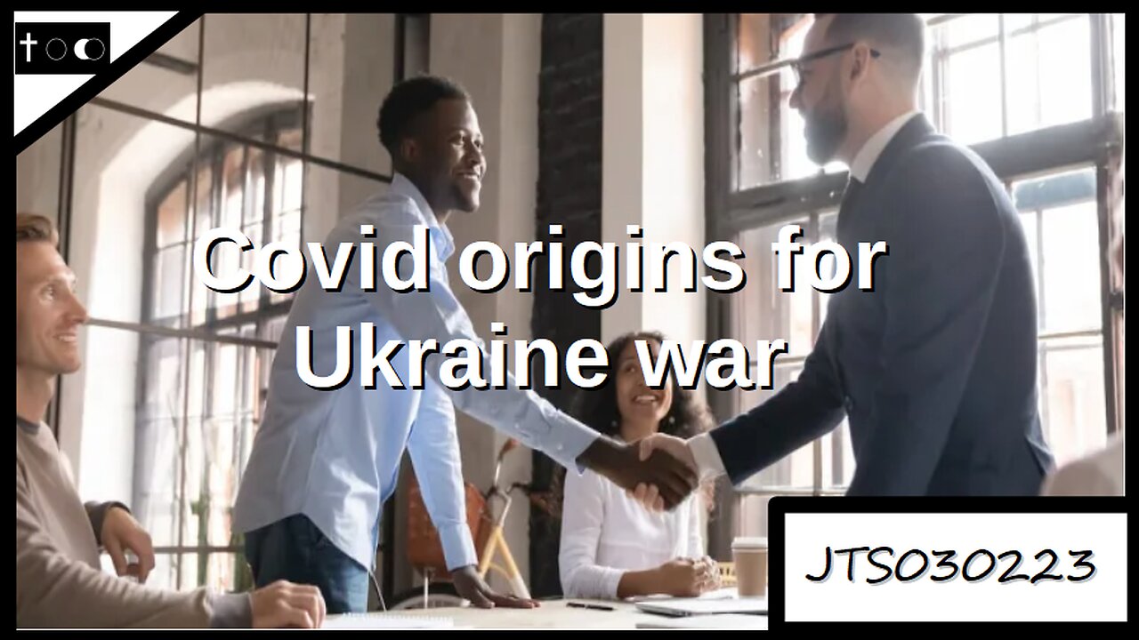 Covid Origins for War in Ukraine - JTS03022023