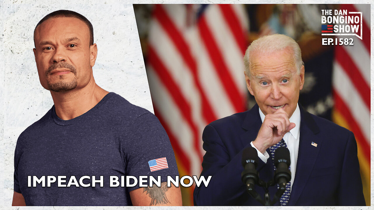 Ep. 1582 Impeach Biden Now - The Dan Bongino Show