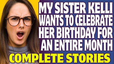r/EntitledPeople | My Sister Kelli Wants To Celebrate Her Birthday For An Entire Month
