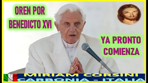 OREN POR BENEDICTO XVI, YA PRONTO COMIENZA - MENSAJE DE JESUCRISTO REY A MIRIAM CORSINI