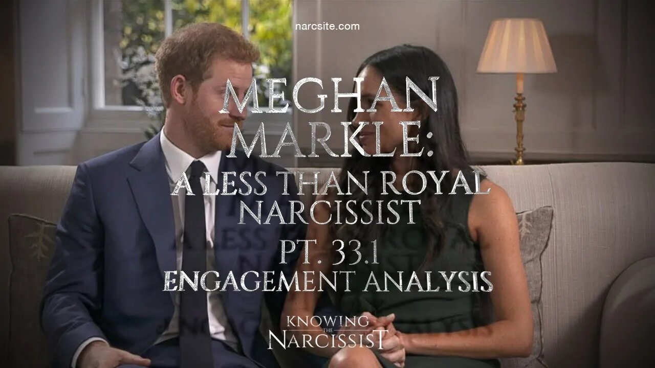 Meghan Markle : A Less than Royal Narcissist : Part 33.1 : Engagement Analysis