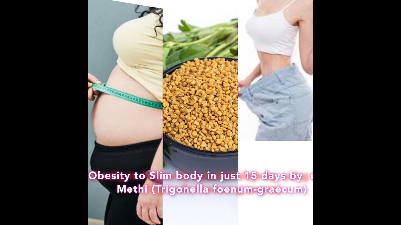 Obesity to Slim body in just 15 days by using Methi (Trigonella foenum-graecum)