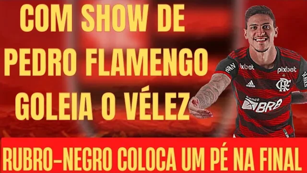 FLAMENGO GOLEIA O VÉLEZ E ESTÁ COM UM PÉ NA FINAL/PEDRO FAZ 3 GOLS/MELHORES MOMENTOS FLAMENGO