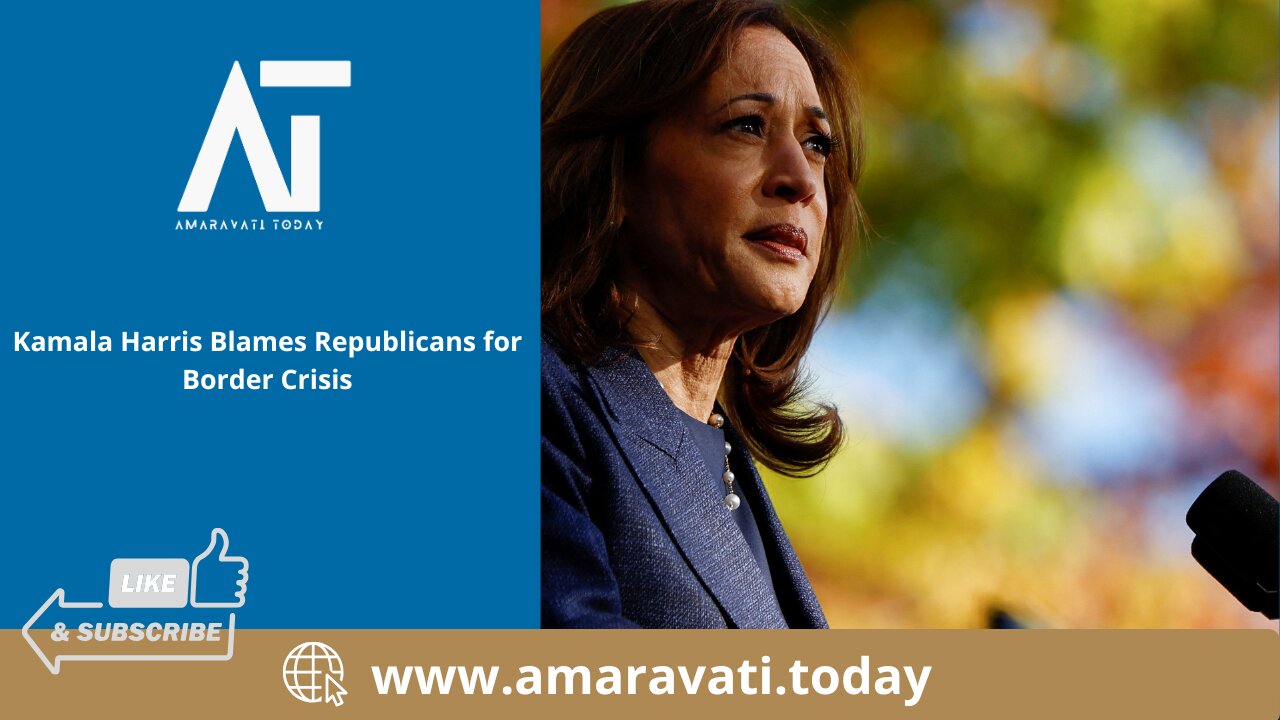 Kamala Harris Blames Republicans for Border Crisis | Amaravati Today