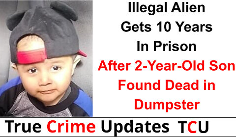 Illegal Alien Gets 10 Years In Prison After 2-Year-Old Son Found Dead in Dumpster