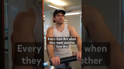 Every Gym Bro When They Meet Another Gym Bro