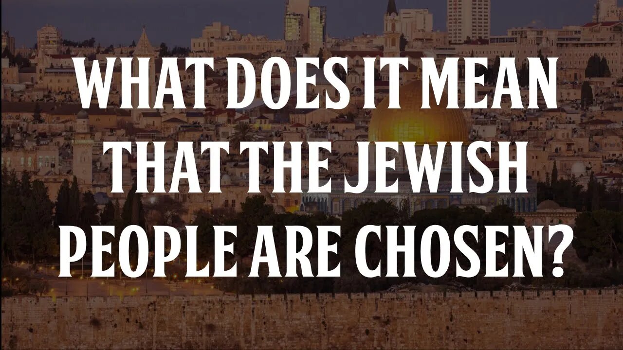 What Does it Mean That the Jewish People are "Chosen?"